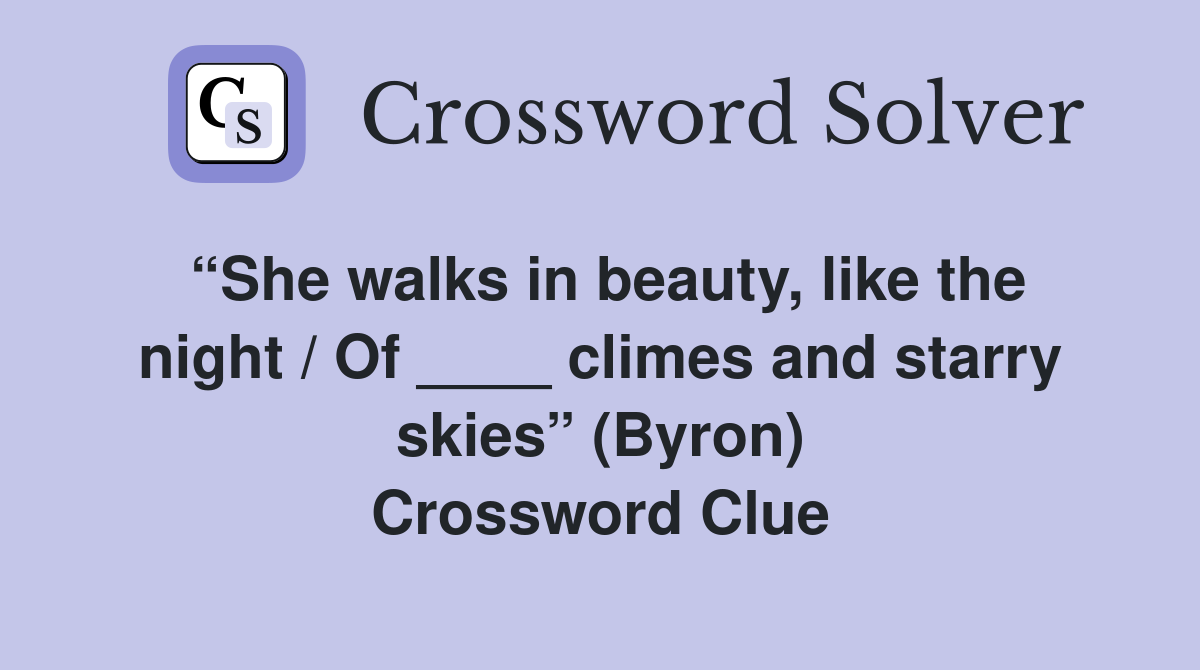 “She walks in beauty, like the night / Of ____ climes and starry skies” (Byron) Crossword Clue