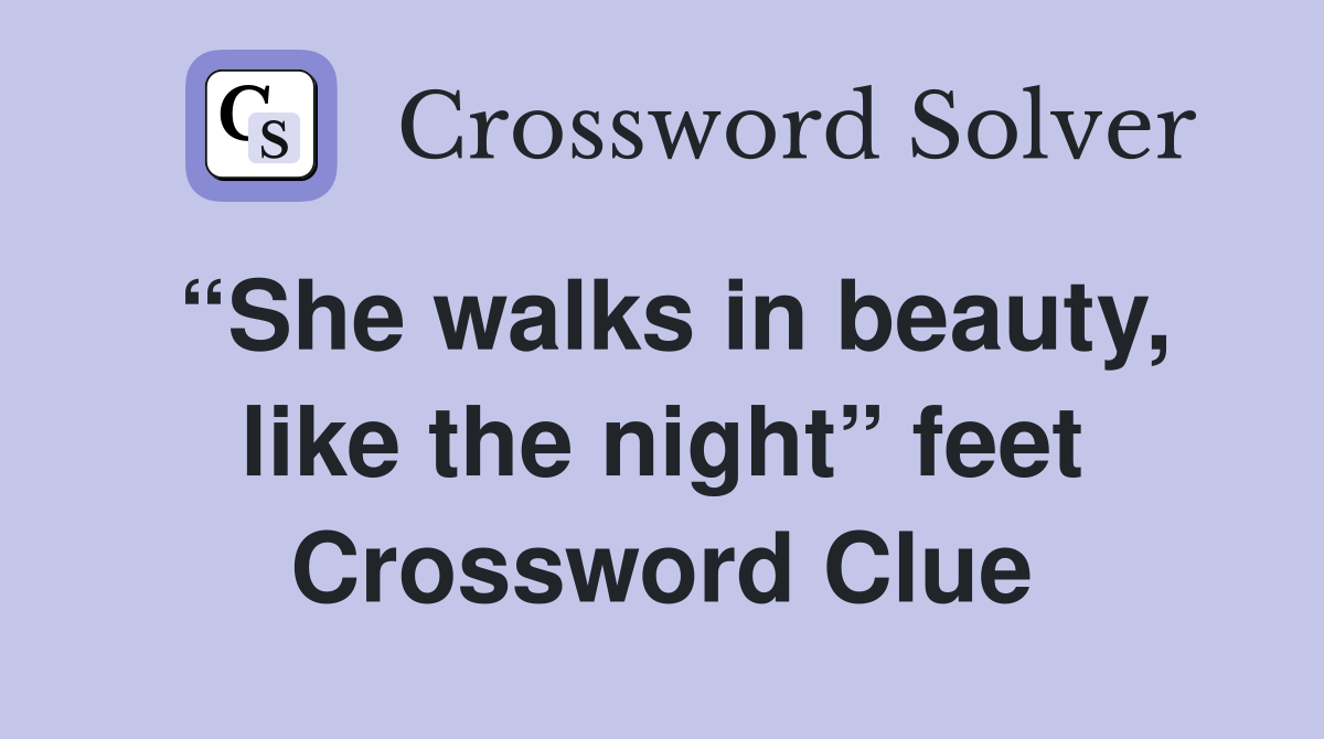 “She walks in beauty, like the night” feet Crossword Clue