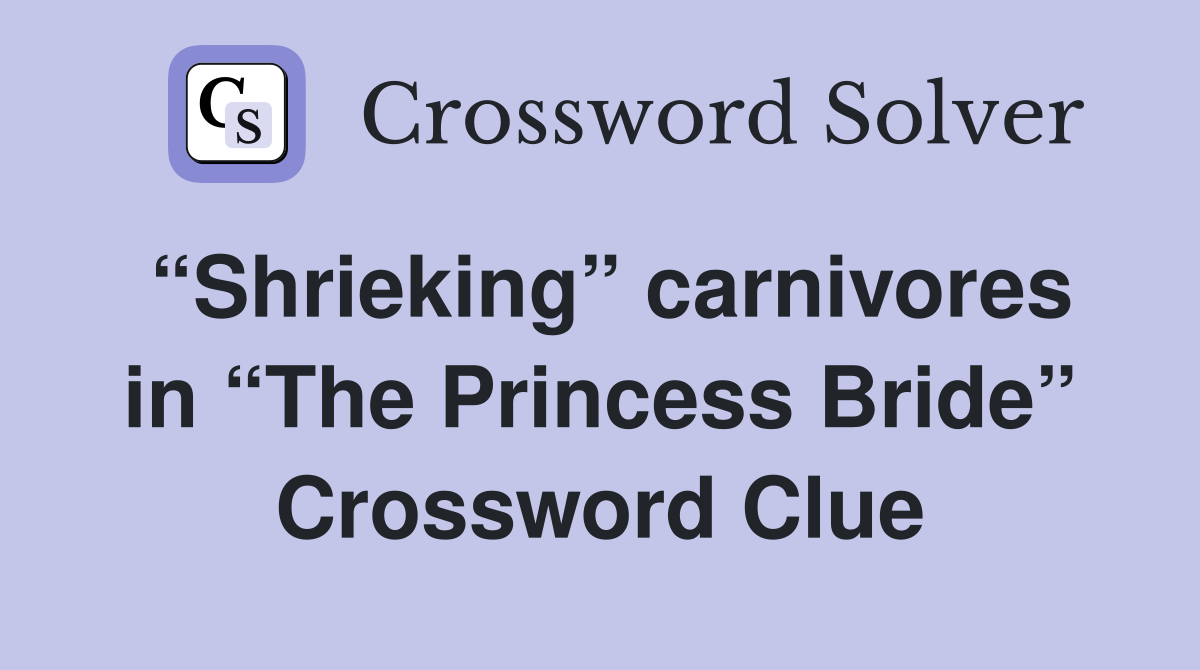 “Shrieking” carnivores in “The Princess Bride” Crossword Clue