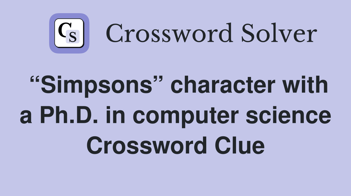 “Simpsons” character with a Ph.D. in computer science Crossword Clue