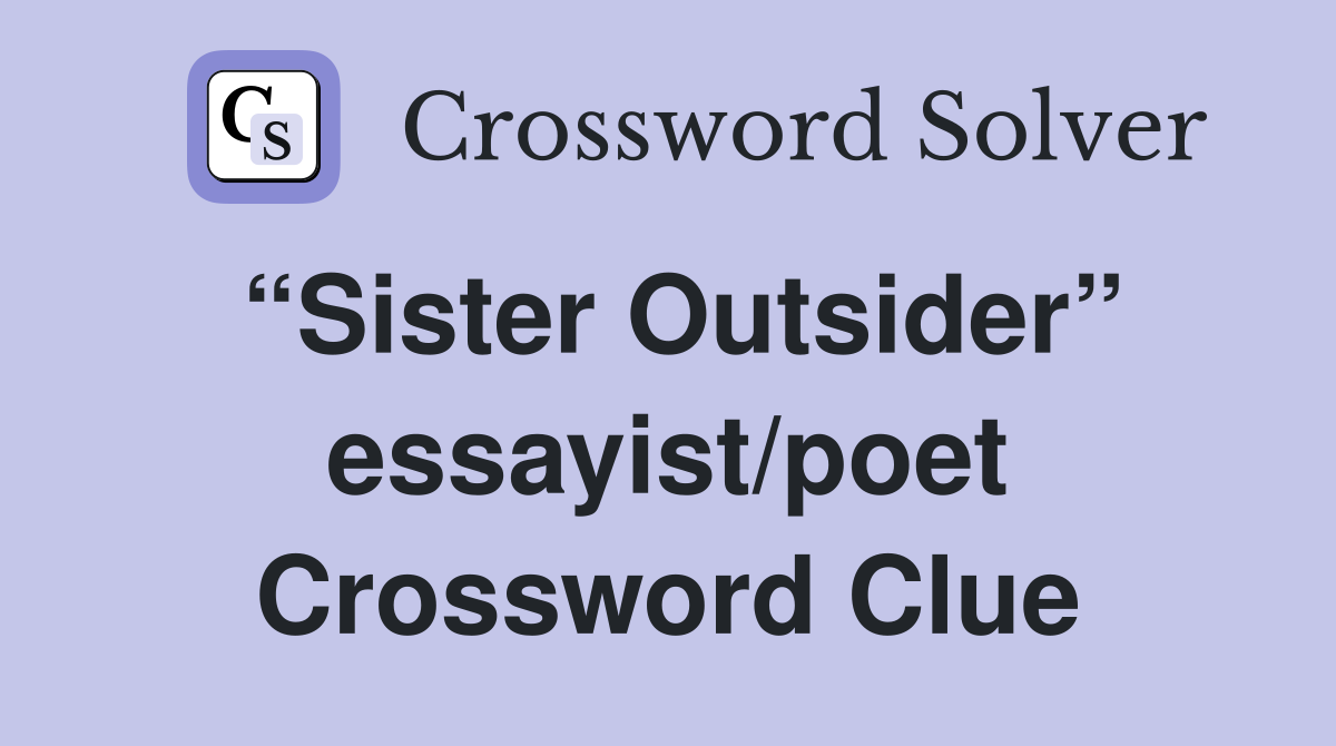 “Sister Outsider” essayist/poet Crossword Clue