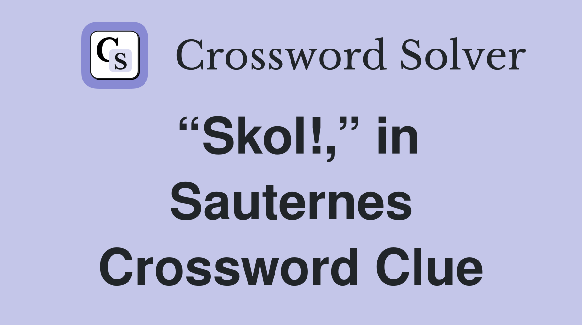 “Skol!,” in Sauternes Crossword Clue