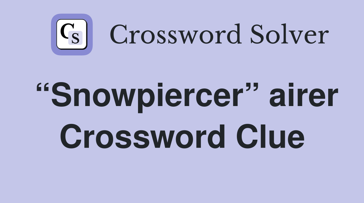 “Snowpiercer” airer Crossword Clue