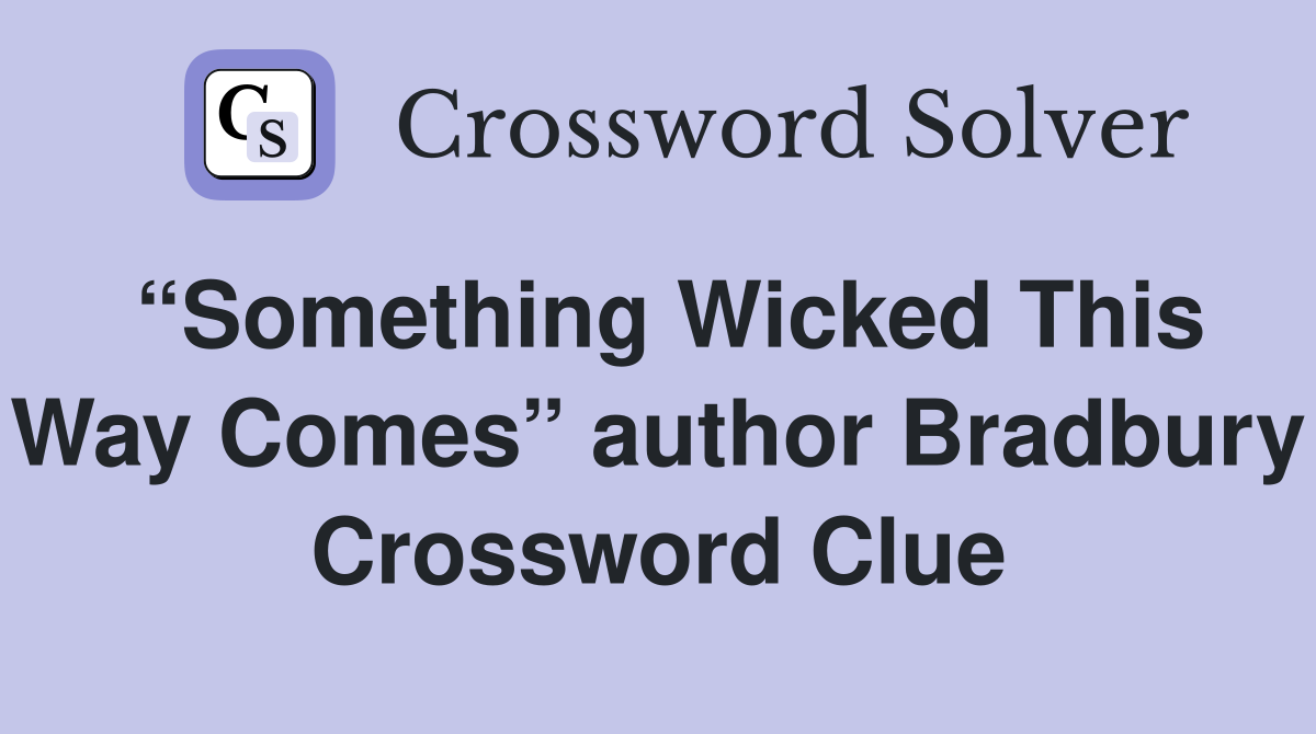 “Something Wicked This Way Comes” author Bradbury Crossword Clue