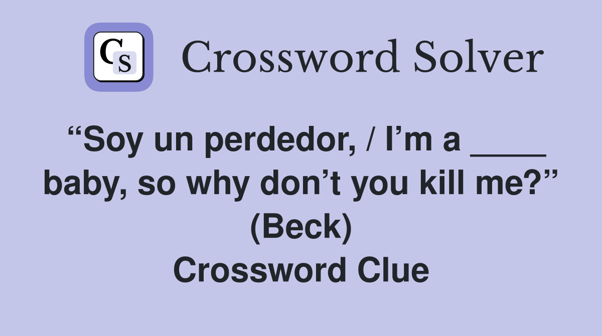 “Soy un perdedor, / I’m a ____ baby, so why don’t you kill me?” (Beck) Crossword Clue