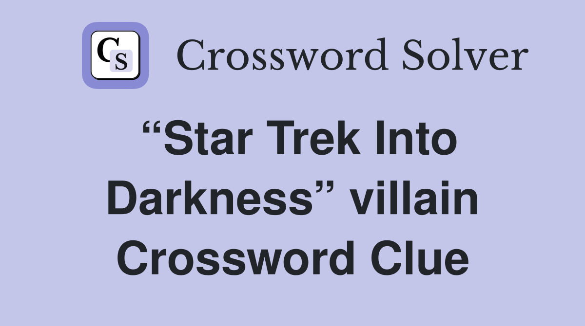 “Star Trek Into Darkness” villain Crossword Clue