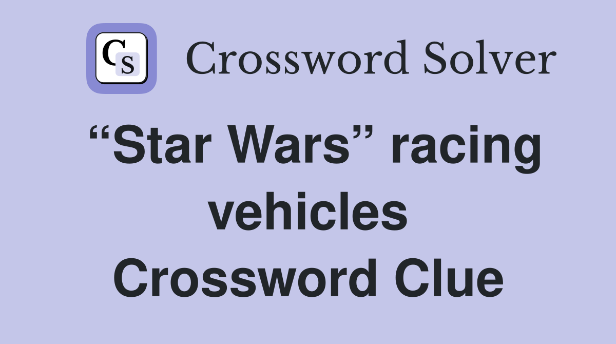 “Star Wars” racing vehicles Crossword Clue