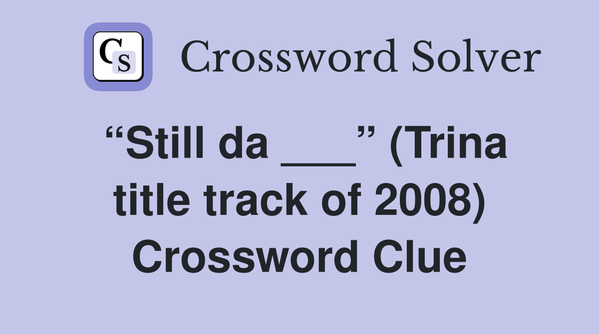 “Still da ___” (Trina title track of 2008) Crossword Clue