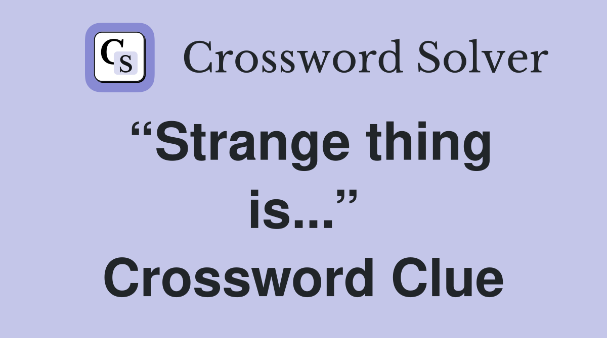 “Strange thing is...” Crossword Clue