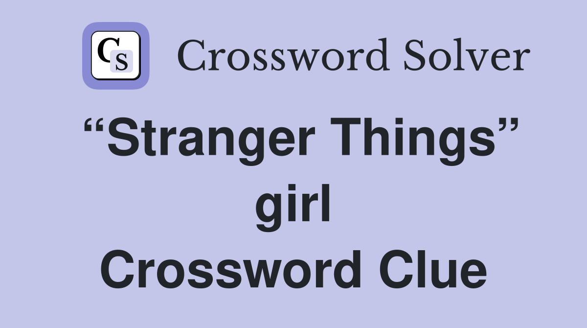 “Stranger Things” girl Crossword Clue