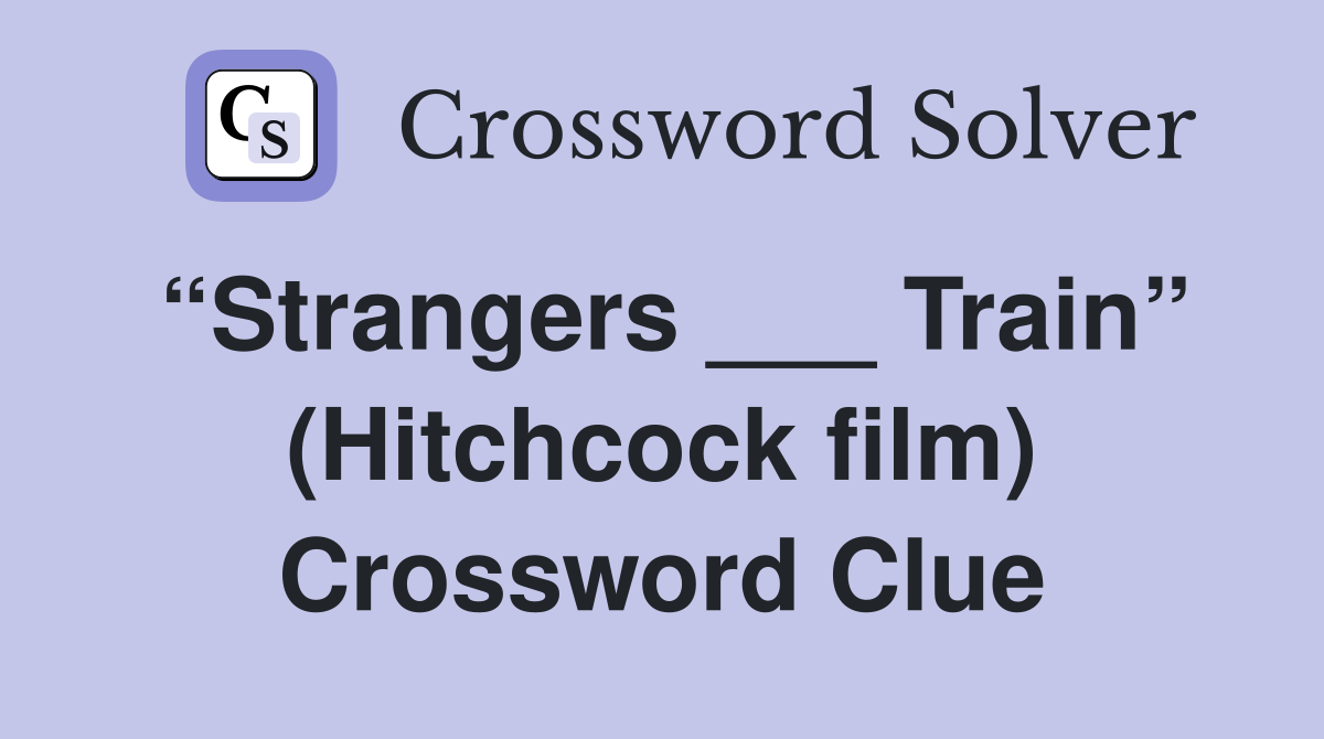 “Strangers ___ Train” (Hitchcock film) Crossword Clue