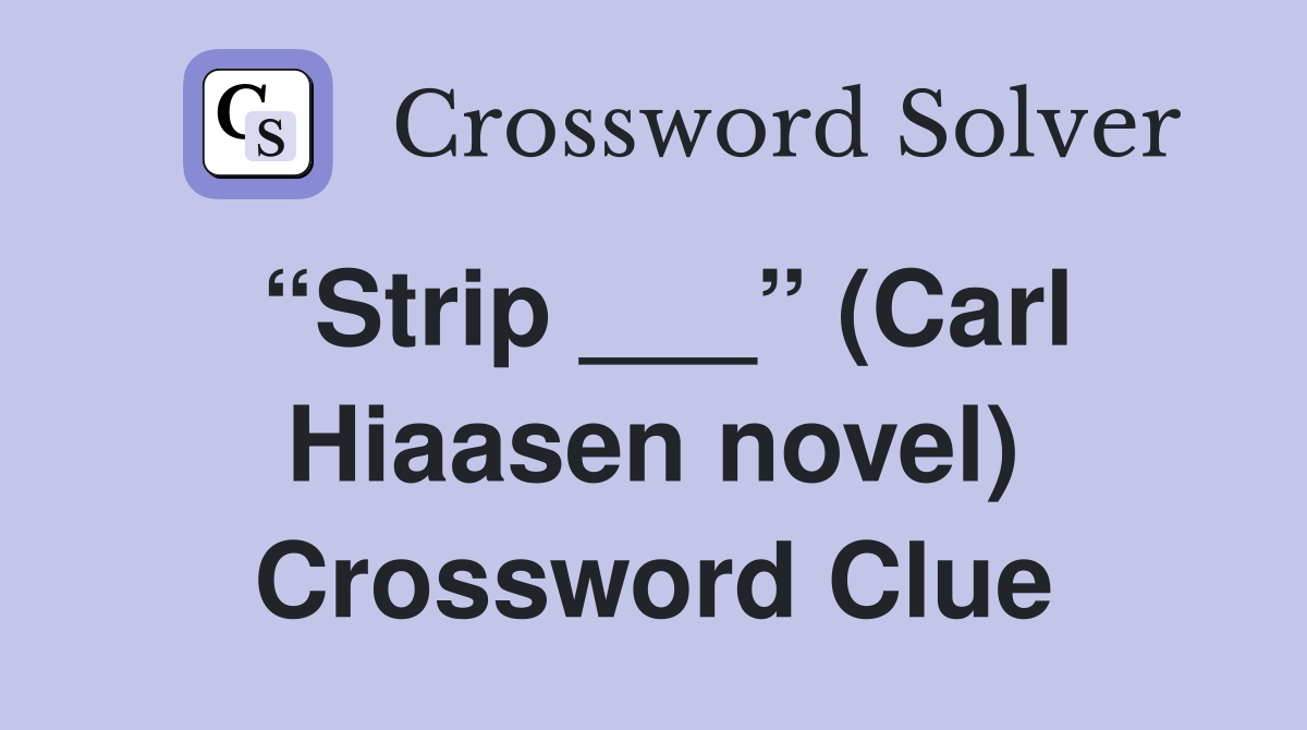 “Strip ___” (Carl Hiaasen novel) Crossword Clue