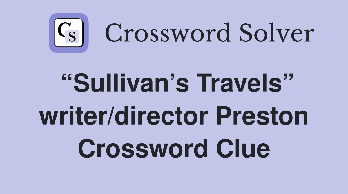 “Sullivan’s Travels” writer/director Preston Crossword Clue