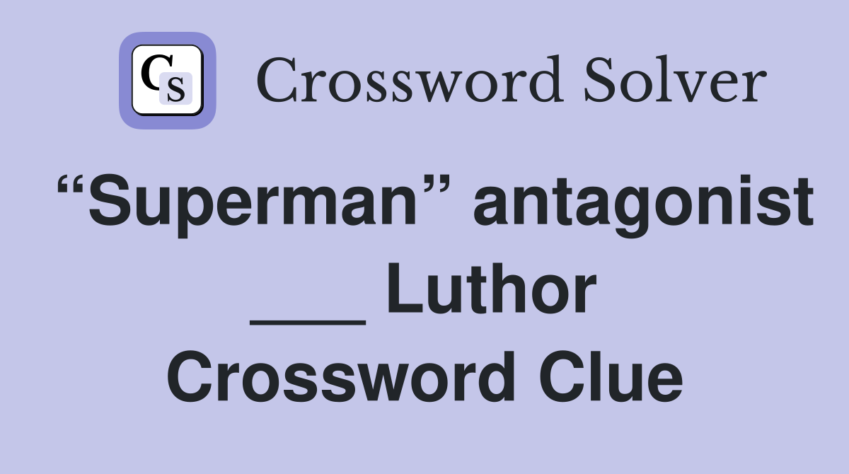 “Superman” antagonist ___ Luthor Crossword Clue