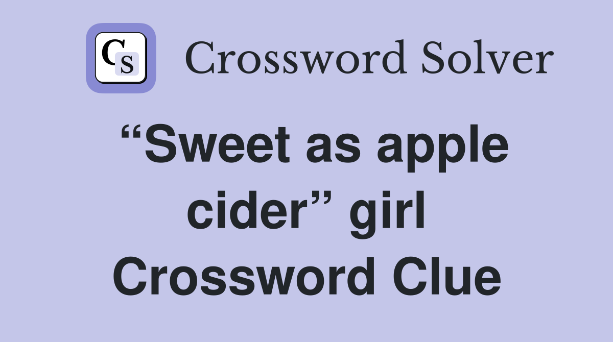 “Sweet as apple cider” girl Crossword Clue