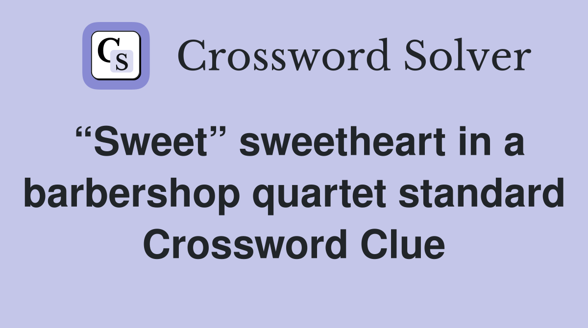 “Sweet” sweetheart in a barbershop quartet standard Crossword Clue