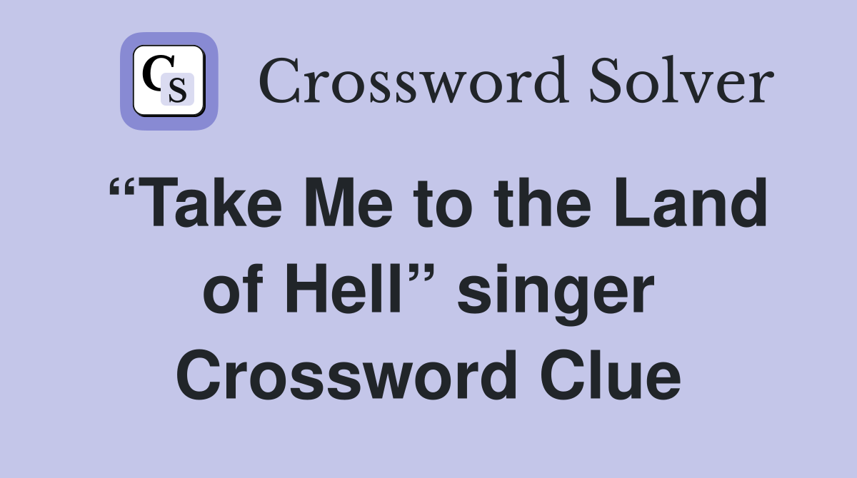 “Take Me to the Land of Hell” singer Crossword Clue