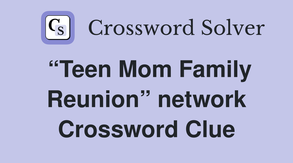 “Teen Mom Family Reunion” network Crossword Clue