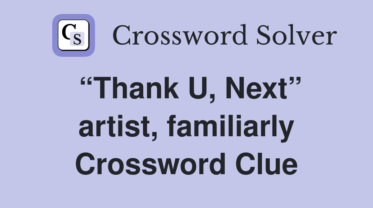 “Thank U, Next” artist, familiarly Crossword Clue