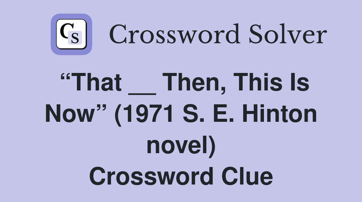 “That __ Then, This Is Now” (1971 S. E. Hinton novel) Crossword Clue