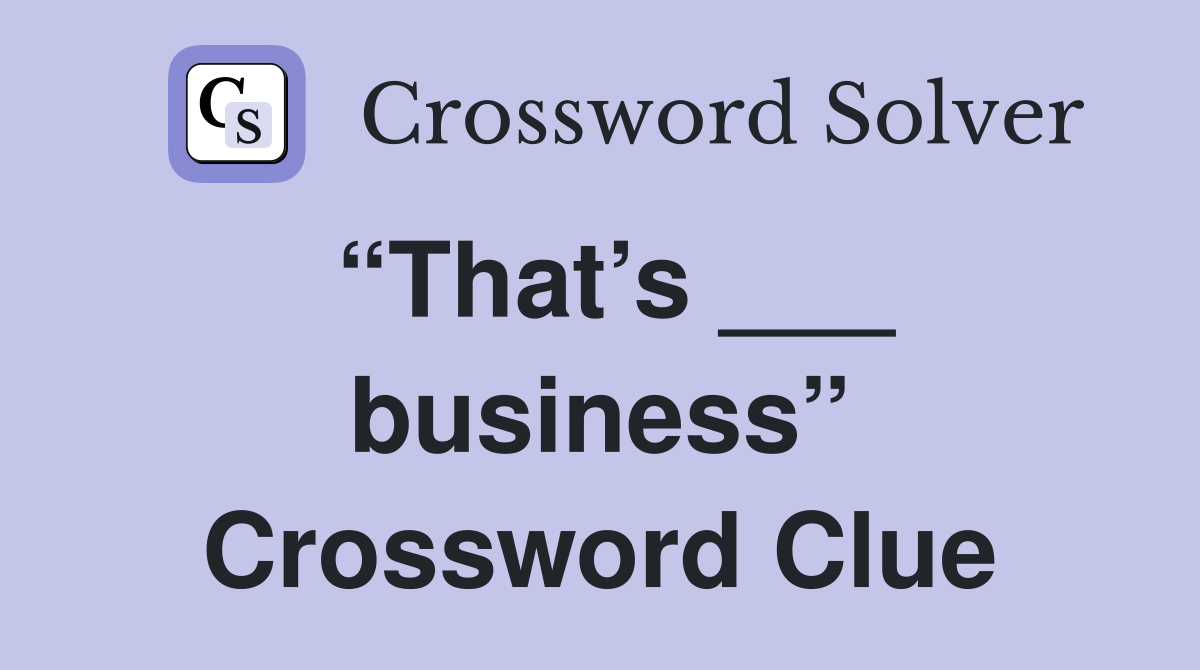 “That’s ___ business” Crossword Clue