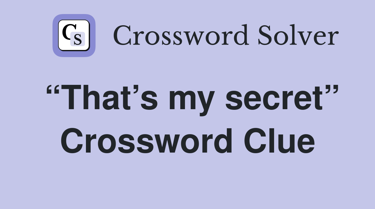 “That’s my secret” Crossword Clue