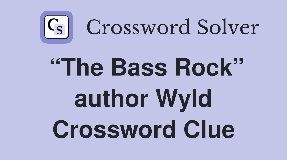 “The Bass Rock” author Wyld Crossword Clue