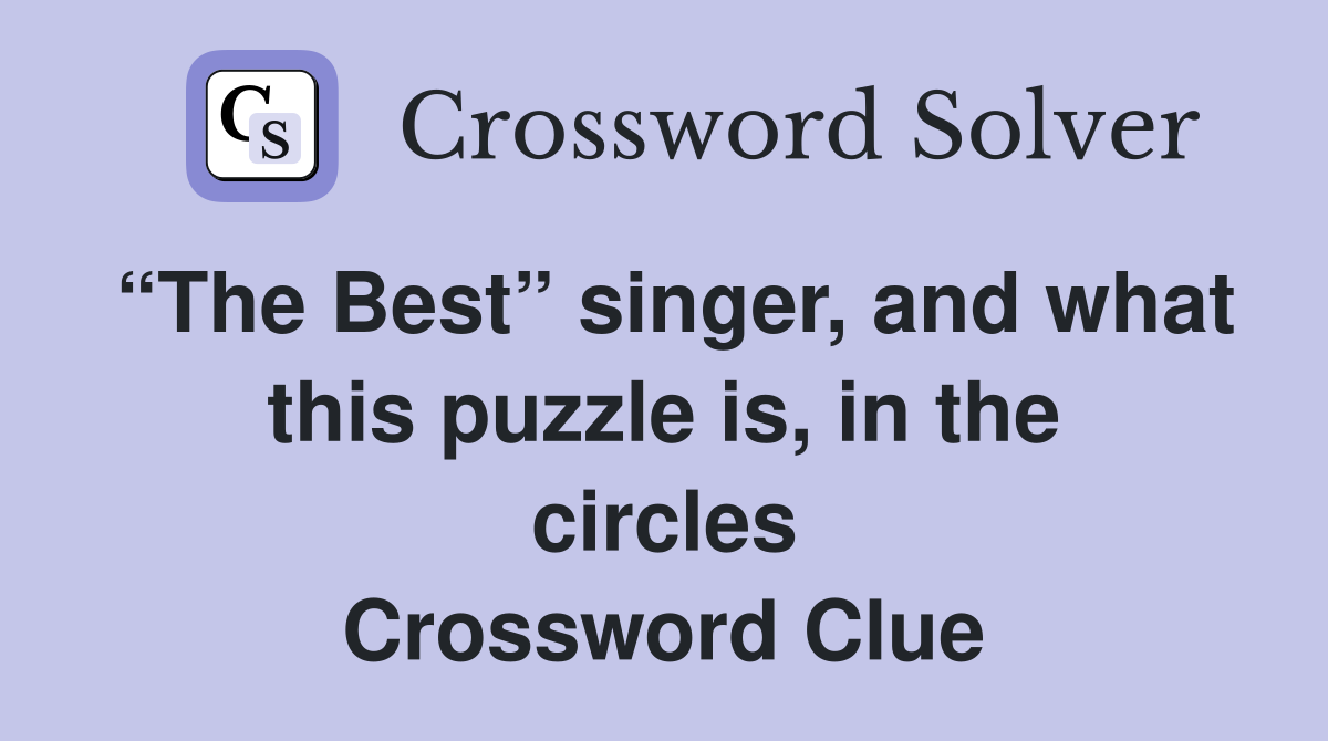 “The Best” singer, and what this puzzle is, in the circles Crossword Clue