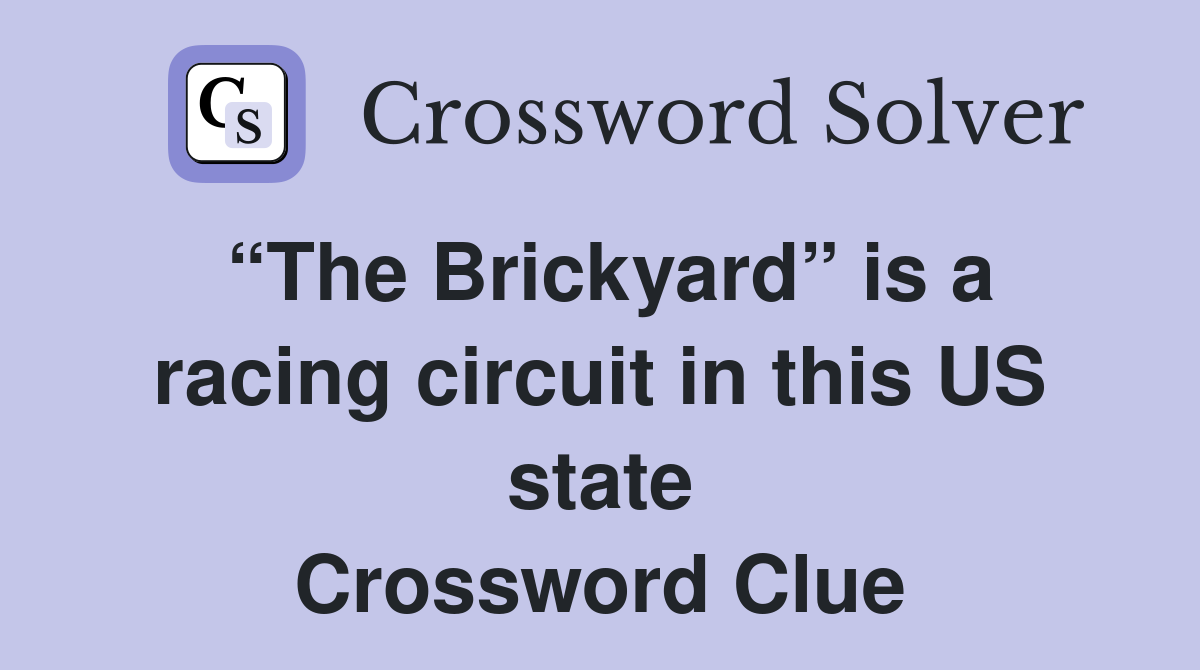 “The Brickyard” is a racing circuit in this US state Crossword Clue