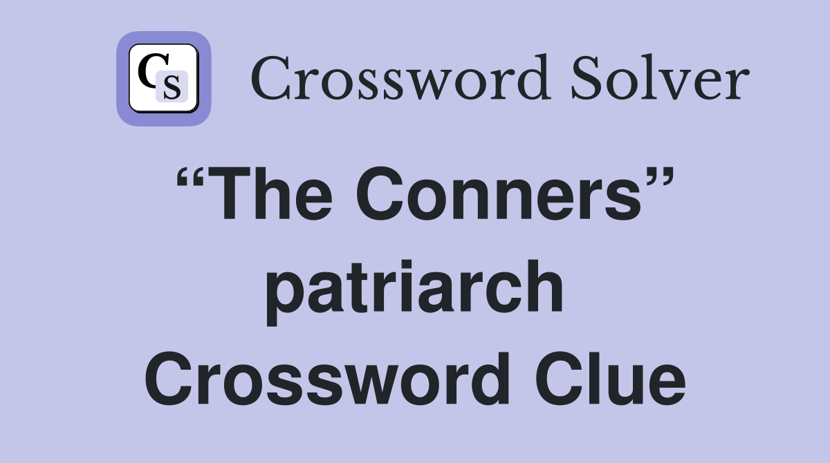 “The Conners” patriarch Crossword Clue