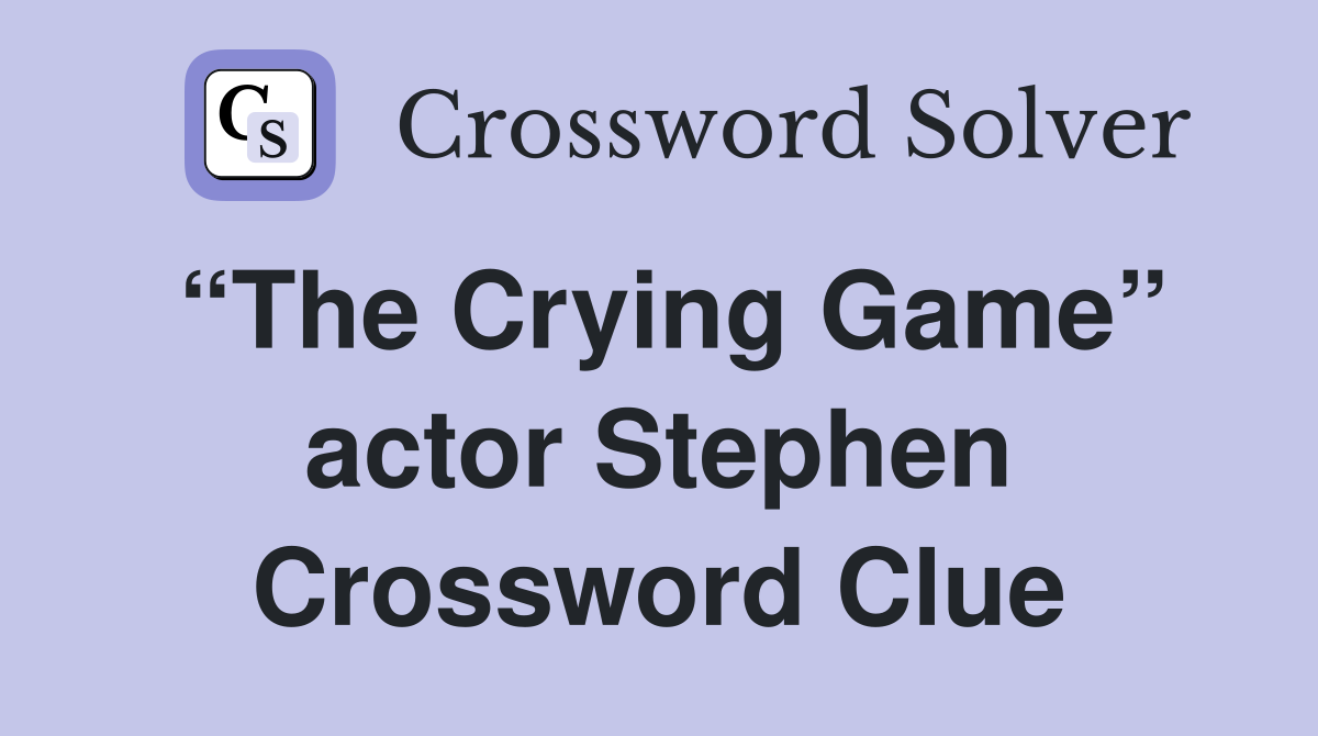 “The Crying Game” actor Stephen Crossword Clue