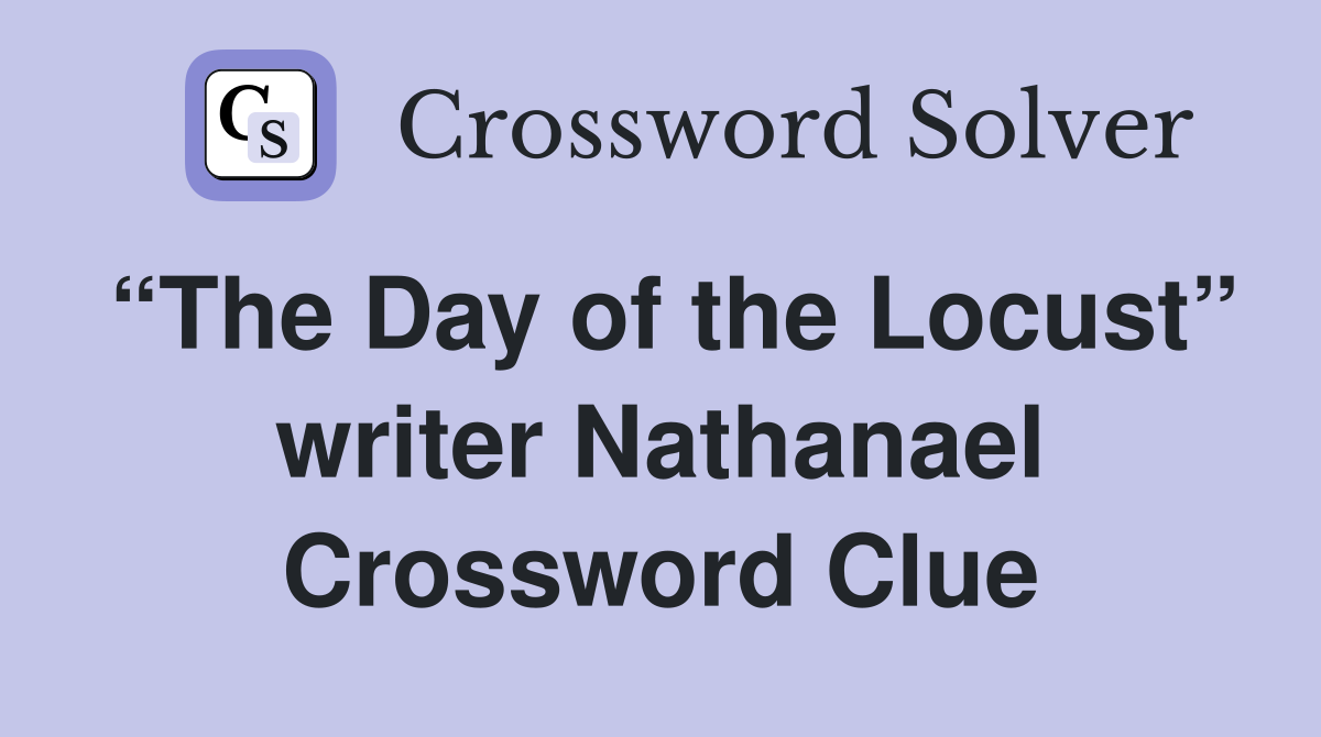 “The Day of the Locust” writer Nathanael Crossword Clue