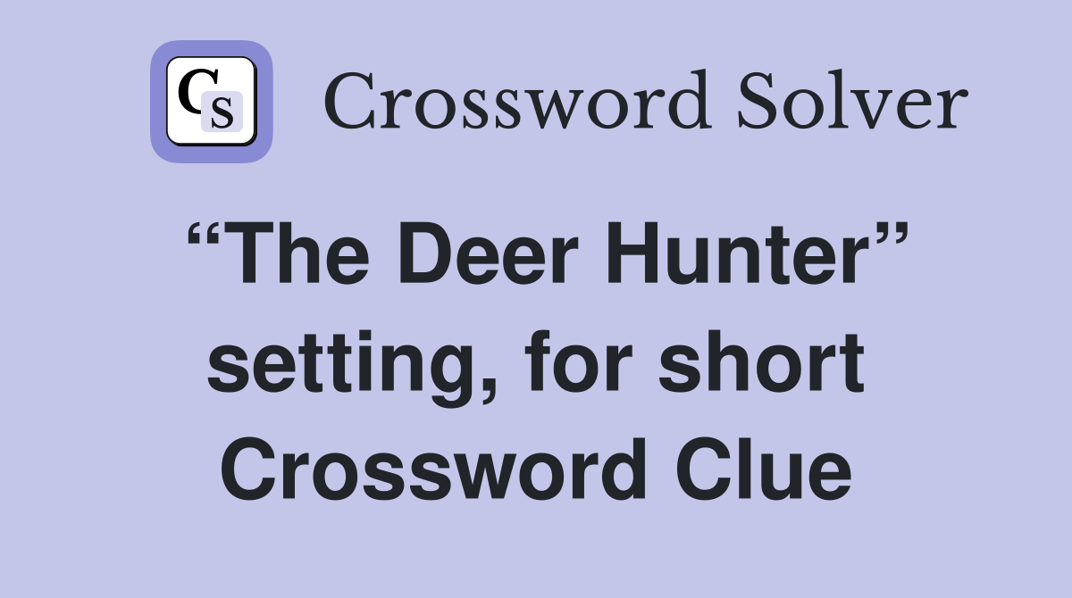 “The Deer Hunter” setting, for short Crossword Clue