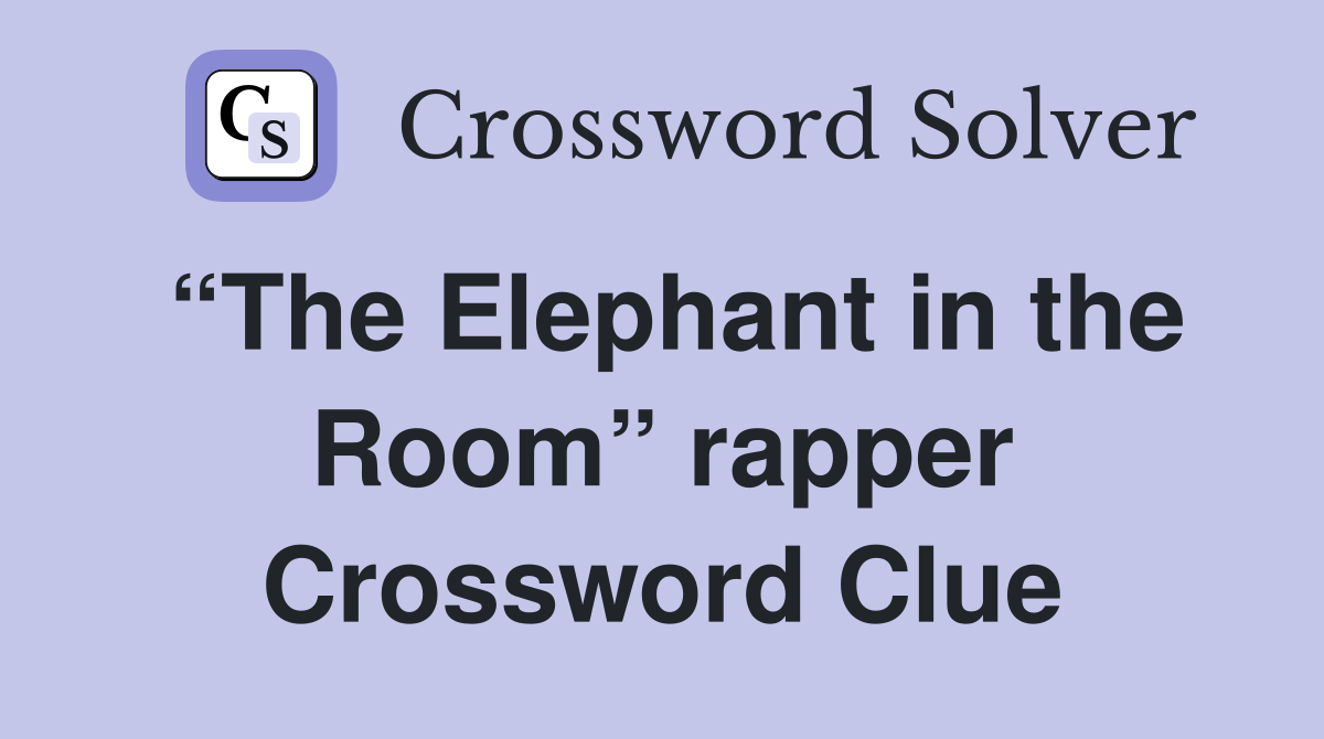 “The Elephant in the Room” rapper Crossword Clue