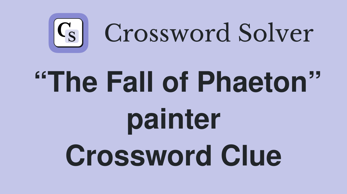 “The Fall of Phaeton” painter Crossword Clue
