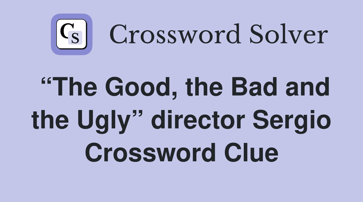 “The Good, the Bad and the Ugly” director Sergio Crossword Clue