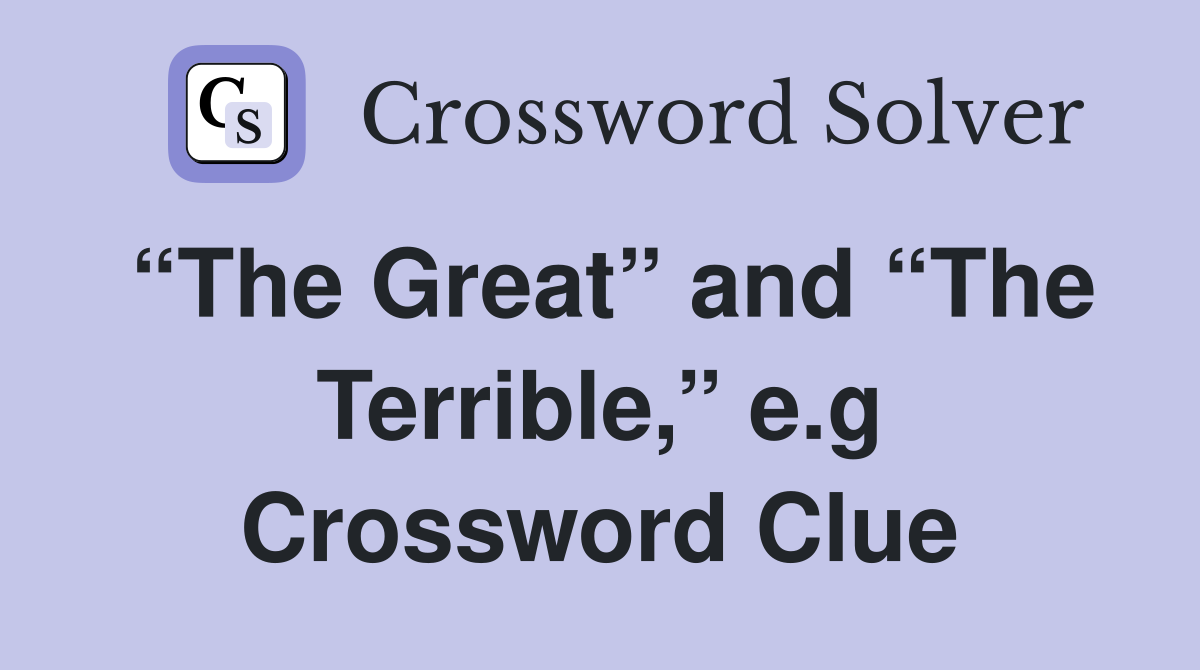 “The Great” and “The Terrible,” e.g Crossword Clue