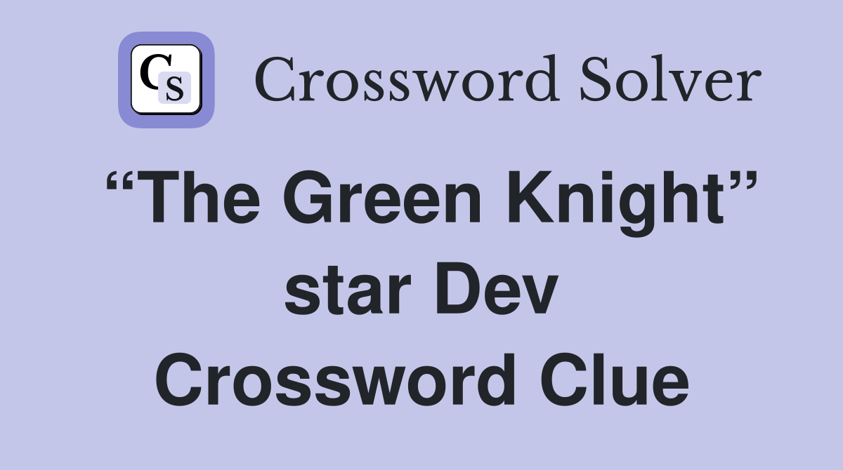 “The Green Knight” star Dev Crossword Clue