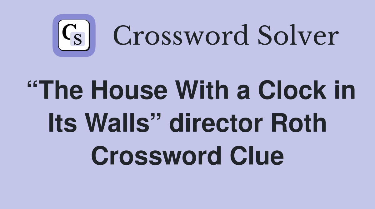“The House With a Clock in Its Walls” director Roth Crossword Clue
