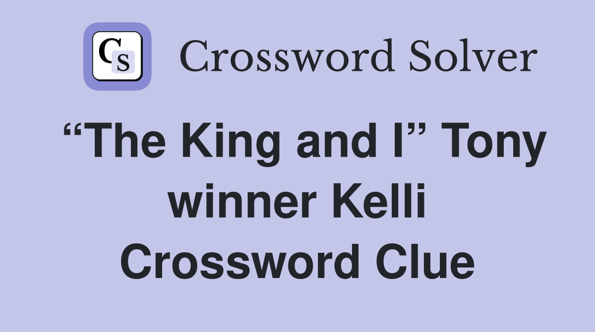 “The King and I” Tony winner Kelli Crossword Clue