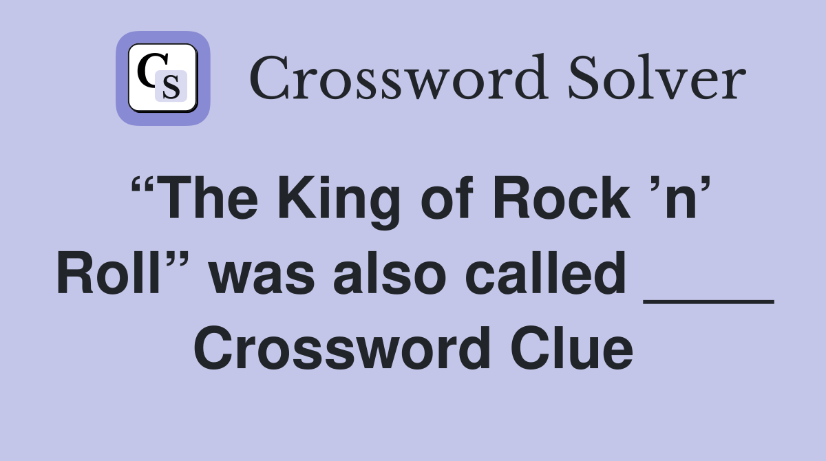 “The King of Rock ’n’ Roll” was also called ____ Crossword Clue