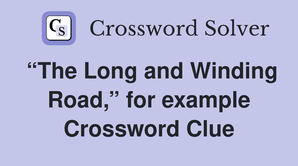 “The Long and Winding Road,” for example Crossword Clue
