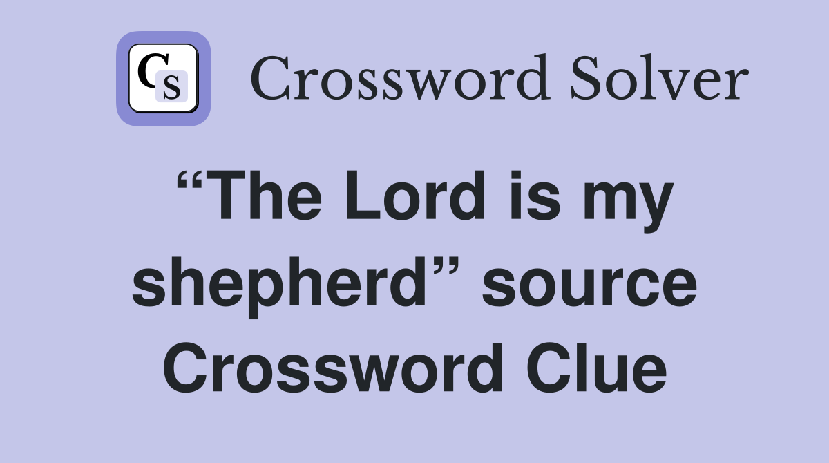 “The Lord is my shepherd” source Crossword Clue