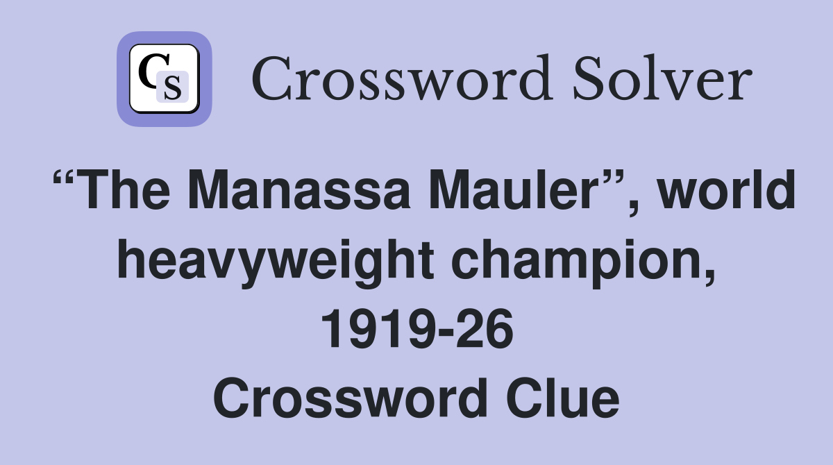 “The Manassa Mauler”, world heavyweight champion, 1919-26 Crossword Clue