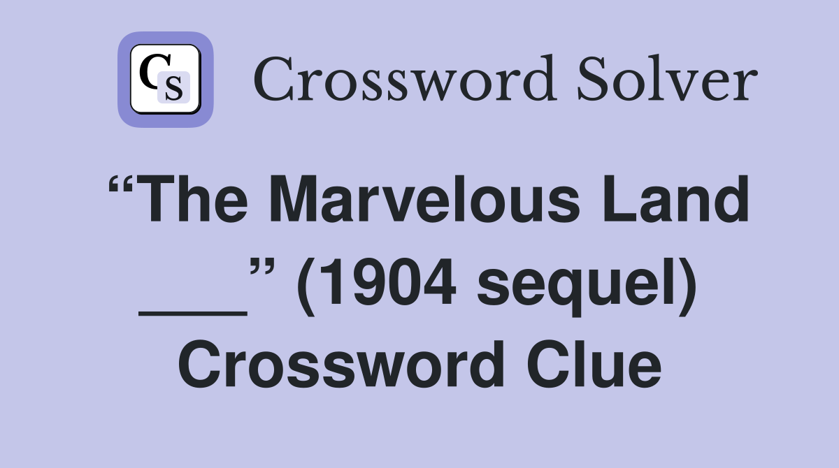 “The Marvelous Land ___” (1904 sequel) Crossword Clue