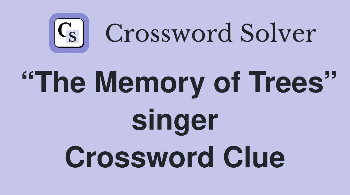 “The Memory of Trees” singer Crossword Clue