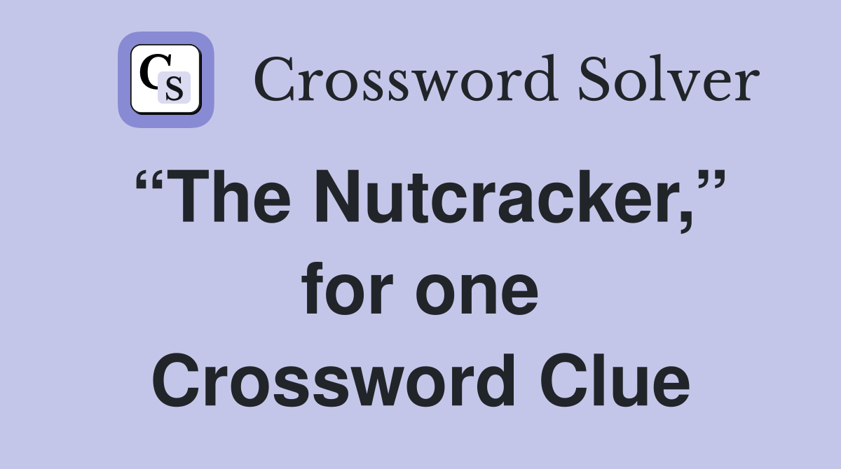 “The Nutcracker,” for one Crossword Clue