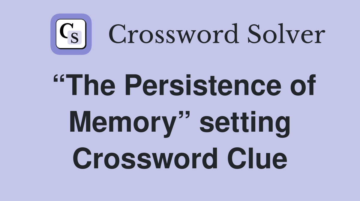 “The Persistence of Memory” setting Crossword Clue