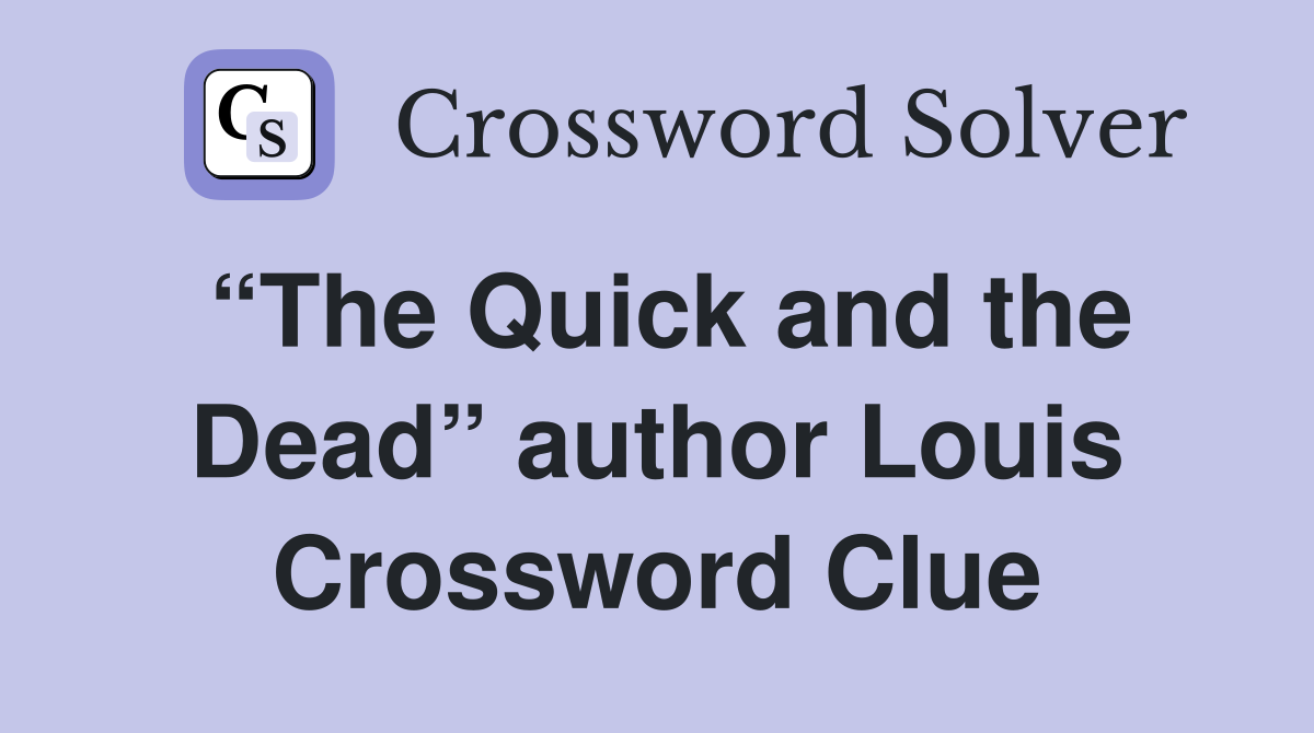 “The Quick and the Dead” author Louis Crossword Clue
