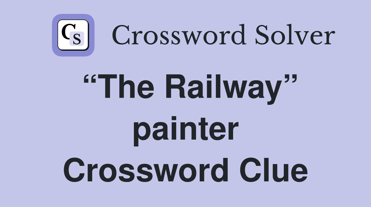 “The Railway” painter Crossword Clue